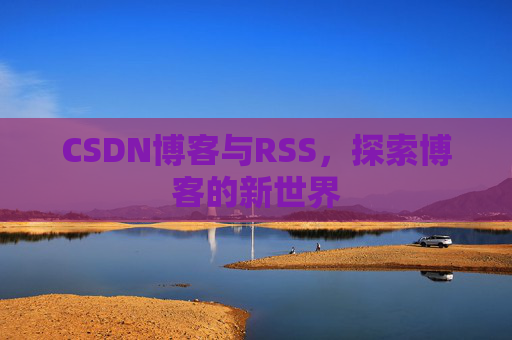 CSDN博客与RSS，探索博客的新世界