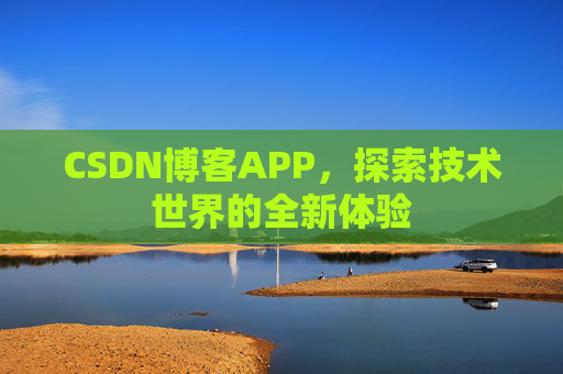 CSDN博客APP，探索技术世界的全新体验