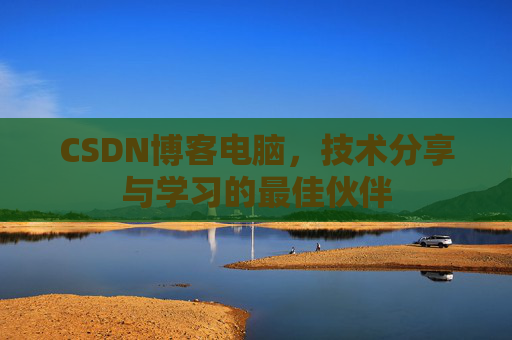 CSDN博客电脑，技术分享与学习的最佳伙伴